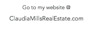 Go to my website @ ClaudiaMillsRealEstate.com 